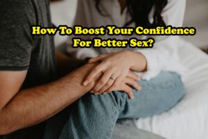 How to boost your confidence for better sex